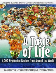 Title: A Taste of Life: 1,000 Vegetarian Recipes from Around the World, Author: Supreme Understanding