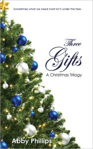 Title: Three Gifts: A Christmas Trilogy, Author: Abby Phillips