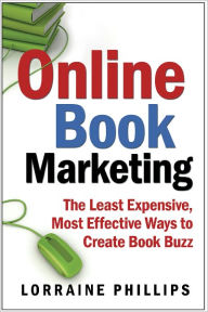 Title: Online Book Marketing: The Least Expensive, Most Effective Ways to Create Book Buzz, Author: Lorraine Phillips
