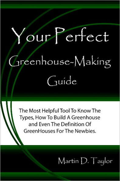 Your Perfect Greenhouse-Making Guide: The Most Helpful Tool To Know The Types, How To Build A Greenhouse and Even The Definition Of GreenHouses For The Newbies.