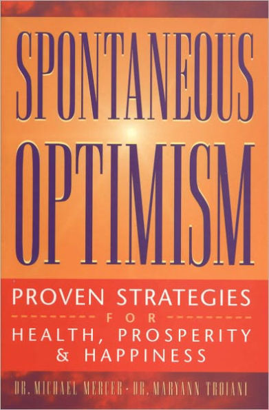 SPONTANEOUS OPTIMISM: Proven Strategies for Health, Prosperity & Happiness