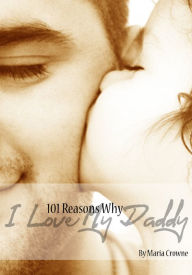 Title: 101 Reasons Why I Love My Daddy, Author: Maria Crowne