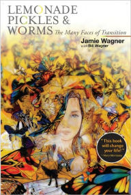 Title: Lemonade, Pickles & Worms: The Many Faces of Transition, Author: Jamie Wagner