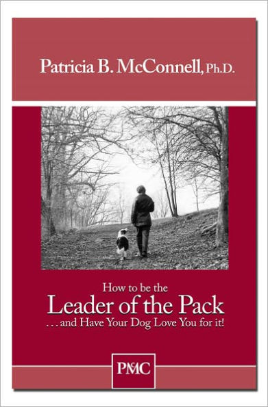 How to be the Leader of the Pack...and Have Your Dog Love You for it!