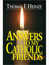 Title: Answers to my Catholic Friends, Author: Thomas Heinze