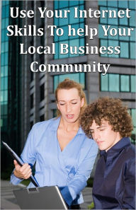 Title: Use Your Internet Skills To help Your Local Business Community, Author: Johnny Buckingham