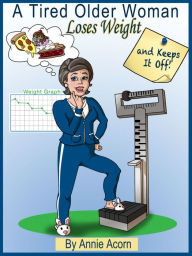 A Tired Older Woman: Loses Weight And Keeps It Off!