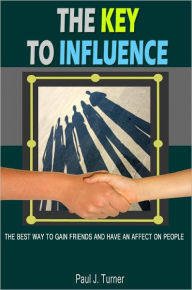 Title: The Key To Influence: This Guide Will Give You Some Helpful Advice and Tips If You Have Trouble Making Friends And Looking For New Ones With Different Influencing Styles And Learn The Quick And Easy Way To Effective Speaking, Author: Paul J. Turner