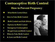 Title: Contraceptive Birth Control: How to Prevent Pregnancy, What Birth Control Does, How to Take Birth Control, Birth Control and Side Effects, Options for Birth Control, Emergency Contraception, Weight Gain and Birth Control, & When to Take Birth Control, Author: Joyce Louise Adams