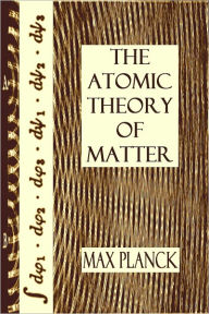 Title: THE ATOMIC THEORY OF MATTER., Author: Max Planck