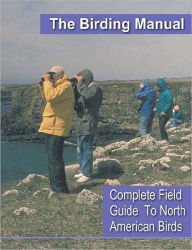 Birding For Everyone: All The Information You Need To Start A Fascinating New Hobby - Series #4: The Birding Manual - Complete Field Guide To North American Birds - with over 700 pages of in-depth descriptions of every North American bird