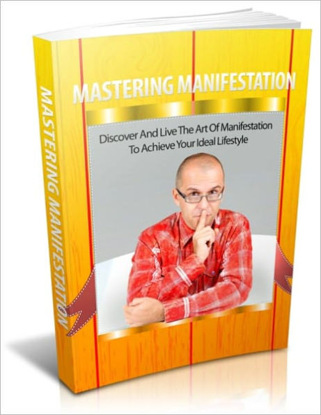 Mastering Manifestation - Discover and Live the Art of Manifestation to Achieve Your Ideal Lifestyle