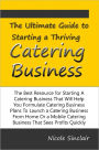 The Ultimate Guide to Starting a Thriving Catering Business The Best Resource for Starting A Catering Business That Will Help You Formulate Catering Business Plans To Launch a Catering Business From Home Or a Mobile Catering Business That Sees Profits