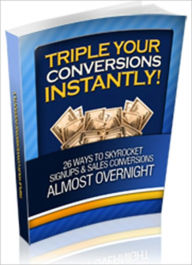 Title: Triple Your Conversions, Instantly! - 26 Ways to Skyrocket Signups and Sales Conversion Almost Overnight, Author: Irwing