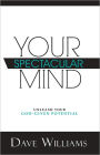 Your Spectacular Mind: Unleash Your God-Given Potential