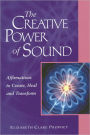 The Creative Power of Sound: Affirmations to Create, Heal and Transform