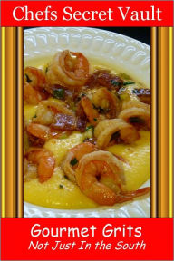 Title: Gourmet Grits - Not Just In the South, Author: Chefs Secret Vault