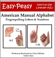 Title: American Manual Alphabet - Fingerspelling Letters and Numbers (Easy-Peasy American Sign Language (ASL)), Author: Chris DiPaolo