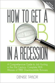 Title: How to Get a Job In a Recession 2012: A Comprehensive Guide to Job Hunting In the 21st Century, Complete With Masses of Free Downloadable Bonuses, Author: Denise Taylor