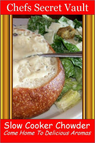 Title: Slow Cooker Chowder - Come Home to Delicious Aromas, Author: Chefs Secret Vault