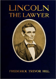 Title: Lincoln the lawyer, Author: Frederick Trevor Hill