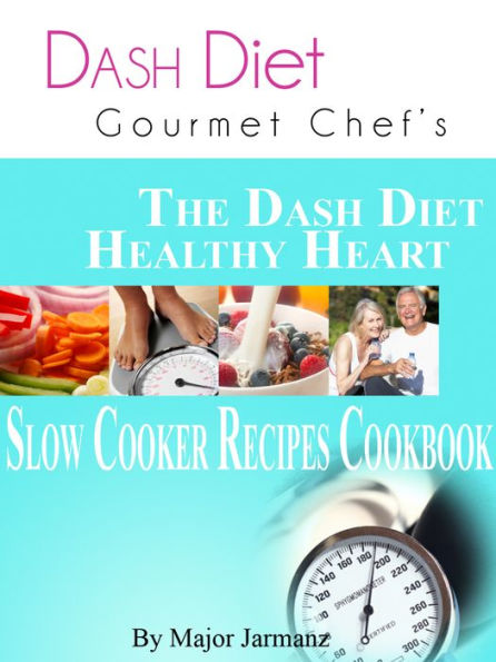 DASH Diet Gourmet Chef The DASH Diet Healthy Heart Slow Cooker Recipes Cookbook