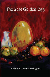 Title: The Last Golden Egg, Author: Odette B. Lezama Rodriguez