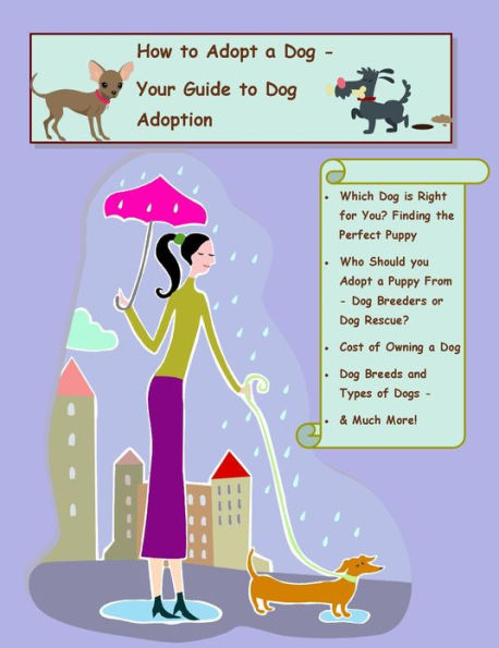 How to Adopt a Dog - A Guide to Dog Adoption, Who Should you Adopt a Dog or Adopt a Puppy From - Dog Breeders or Dog Rescue, Cost of Owning a Dog, Dog Breeds and Types of Dogs - Which Dog is Right for You? Finding the Perfect Puppy