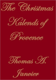 Title: The Christmas Kalends of Provence, Author: Thomas A. Janvier