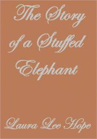 Title: THE STORY OF A STUFFED ELEPHANT, Author: Laura Lee Hope