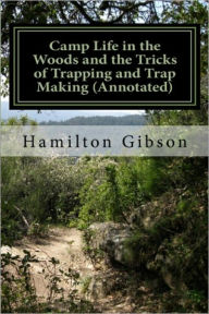 Title: CAMP LIFE IN THE WOODS AND THE TRICKS OF TRAPPING AND TRAP MAKING (ANNOTATED), Author: hamilton gibson