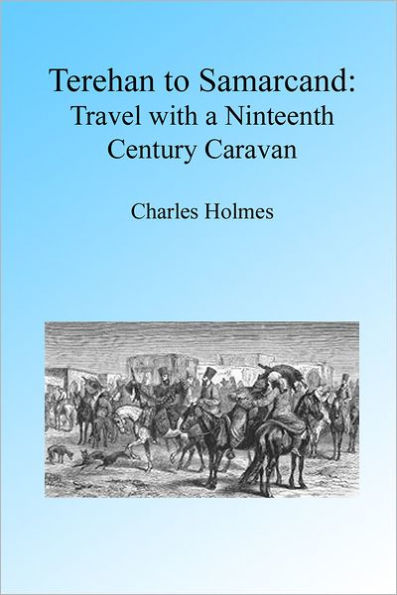 Teheran to Samarcand: Travel with a Nineteenth Century Caravan