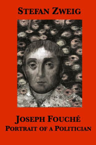 Title: Joseph Fouche: Portrait of a Politician, Author: Stefan Zweig