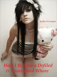 How I Became a Defled and Humiliated Whore
