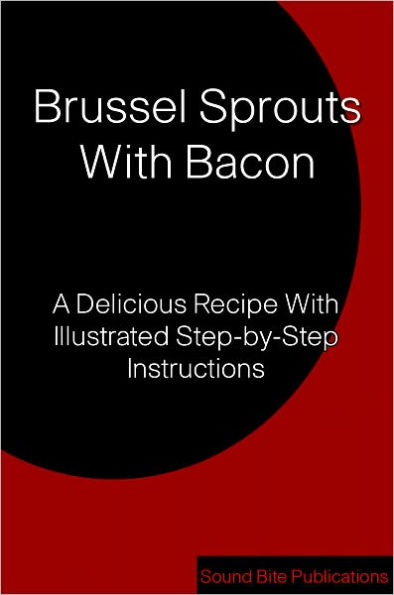 Brussels Sprouts With Bacon: A Delicious Recipe With Illustrated Step-by-Step Instructions