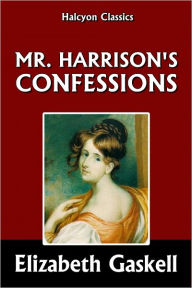 Title: Mr. Harrison's Confessions by Elizabeth Gaskell, Author: Elizabeth Gaskell
