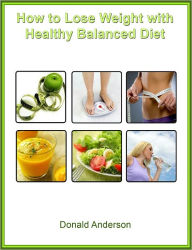 Title: Healthy Weight Loss: How to Lose Weight with Healthy Balanced Diet, Author: Donald Anderson