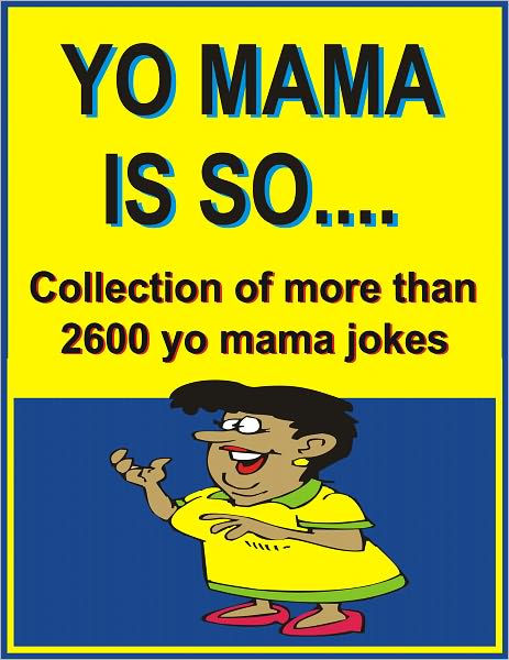 YO MAMA IS SO…: Collection of more than 2600 yo mama jokes by Jack