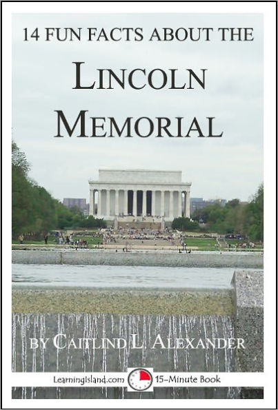 14 Fun Facts About the Lincoln Memorial: A 15-Minute Book