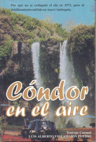 Title: Condor en el Aire (Derrota Militar del Eln en Anori), Author: Luis Alberto Villamarin Pulido