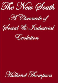 Title: THE NEW SOUTH, A CHRONICLE OF SOCIAL AND INDUSTRIAL EVOLUTION, Author: Holland Thompson