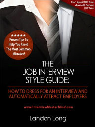 Title: The Job Interview Style Guide: How To Dress For An Interview And Automatically Attract Employers, Author: Landon Long