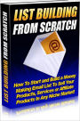 List Building From Scratch - How To Start And Build A Money Making Email List To Sell Your Products, Services Or Affiliate Products In Any Niche Market!