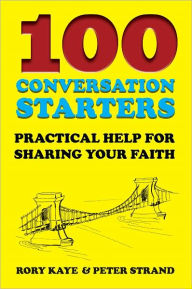 Title: 100 Conversation Starters: Practical Help for Sharing Your Faith, Author: Rory Kaye