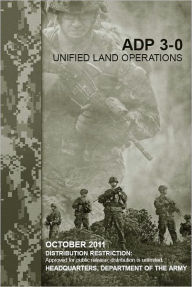 Title: Army Doctrine Publication ADP 3-0 (FM 3-0) Unified Land Operations 10 October 2011, Author: United States Government US Army