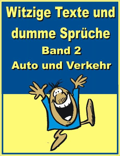 Witzige Texte und dumme Sprueche: Band 2 - Auto und Verkehr