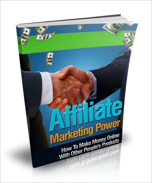 Affiliate Marketing Power - How To Make Money Online With Other People's Products