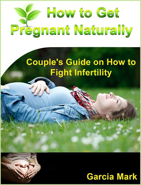 How To Get Pregnant Naturally Couples Guide On How To Fight Infertility By Garcia Mark Ebook 