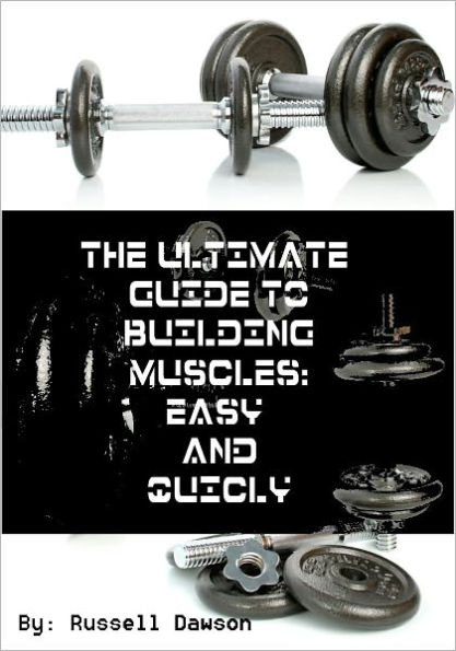 The Ultimate Guide To Building Muscle: Easy and Quickly