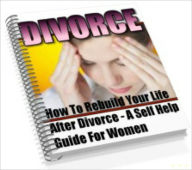 Divorce: How To Rebuild Your Life For Women